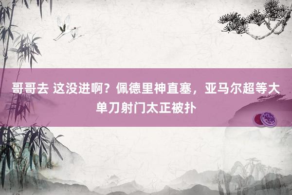 哥哥去 这没进啊？佩德里神直塞，亚马尔超等大单刀射门太正被扑